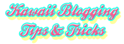 Kawaii Blogging Tips And Tricks Kawaii Blog Help