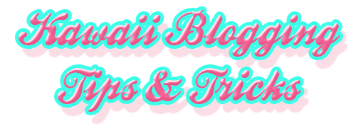 Kawaii Blogging Tips And Tricks Kawaii